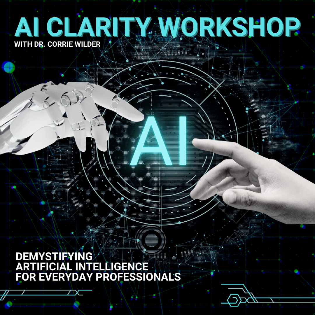 AI Clarity Workshop with Dr. Corrie Wilder. Demystifying Artificial Intelligence for Everyday Professionals.